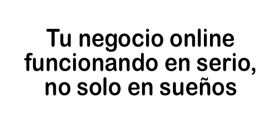 Tu negocio online funcionando en serio, no solo en sueños